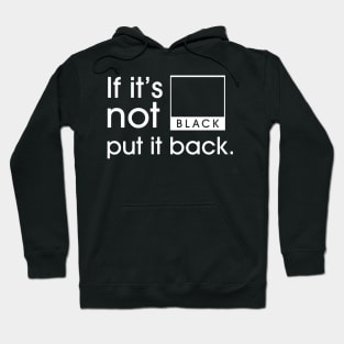 If it’s not Black, put it Back! Hoodie